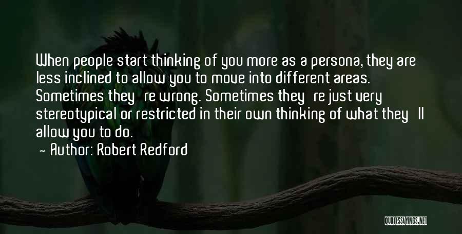 Robert Redford Quotes: When People Start Thinking Of You More As A Persona, They Are Less Inclined To Allow You To Move Into