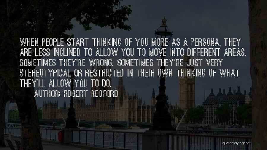 Robert Redford Quotes: When People Start Thinking Of You More As A Persona, They Are Less Inclined To Allow You To Move Into