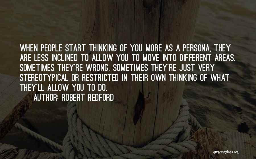 Robert Redford Quotes: When People Start Thinking Of You More As A Persona, They Are Less Inclined To Allow You To Move Into