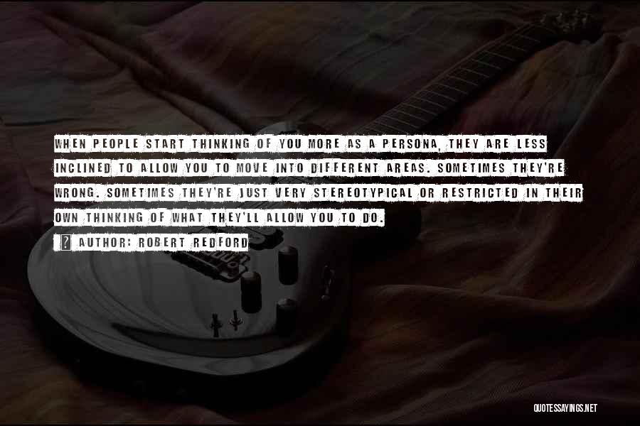 Robert Redford Quotes: When People Start Thinking Of You More As A Persona, They Are Less Inclined To Allow You To Move Into