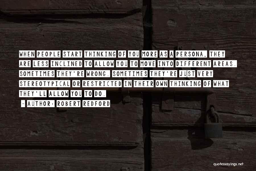 Robert Redford Quotes: When People Start Thinking Of You More As A Persona, They Are Less Inclined To Allow You To Move Into