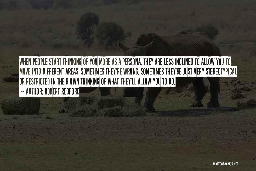 Robert Redford Quotes: When People Start Thinking Of You More As A Persona, They Are Less Inclined To Allow You To Move Into