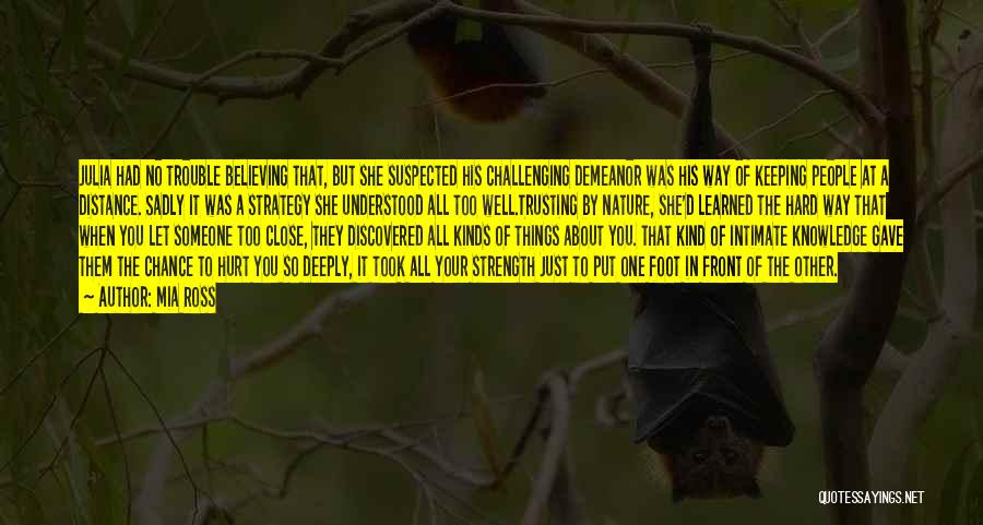 Mia Ross Quotes: Julia Had No Trouble Believing That, But She Suspected His Challenging Demeanor Was His Way Of Keeping People At A