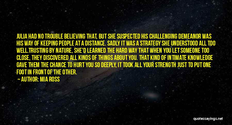 Mia Ross Quotes: Julia Had No Trouble Believing That, But She Suspected His Challenging Demeanor Was His Way Of Keeping People At A