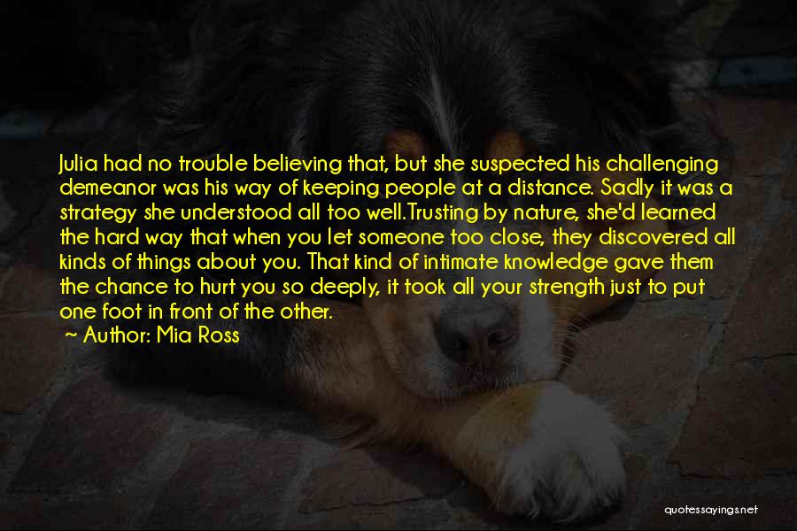 Mia Ross Quotes: Julia Had No Trouble Believing That, But She Suspected His Challenging Demeanor Was His Way Of Keeping People At A