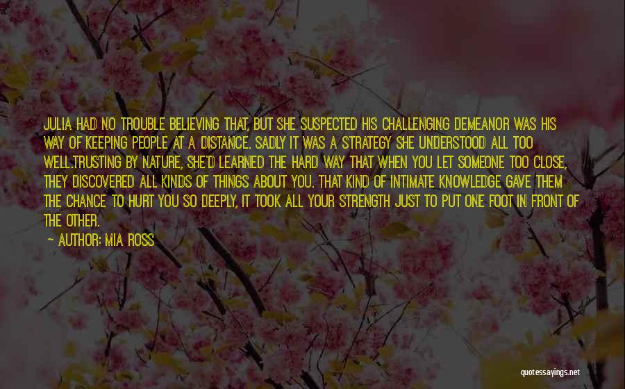 Mia Ross Quotes: Julia Had No Trouble Believing That, But She Suspected His Challenging Demeanor Was His Way Of Keeping People At A