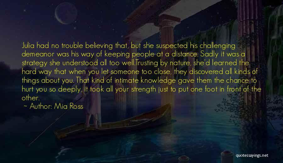 Mia Ross Quotes: Julia Had No Trouble Believing That, But She Suspected His Challenging Demeanor Was His Way Of Keeping People At A