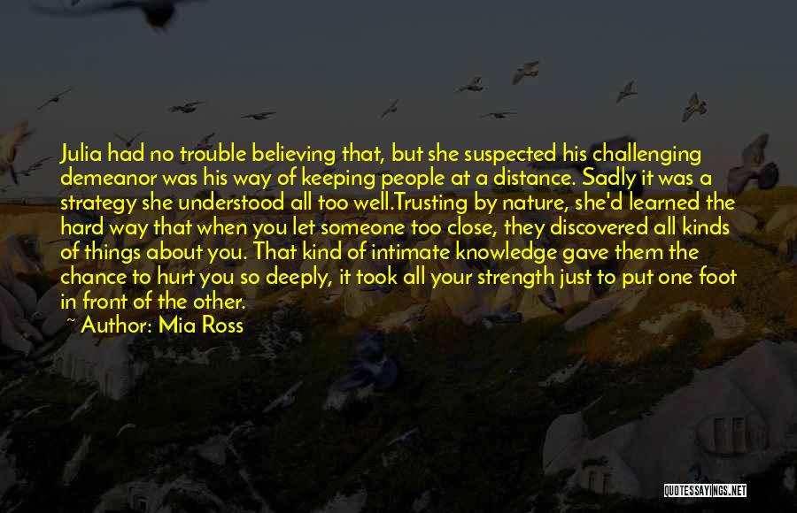 Mia Ross Quotes: Julia Had No Trouble Believing That, But She Suspected His Challenging Demeanor Was His Way Of Keeping People At A