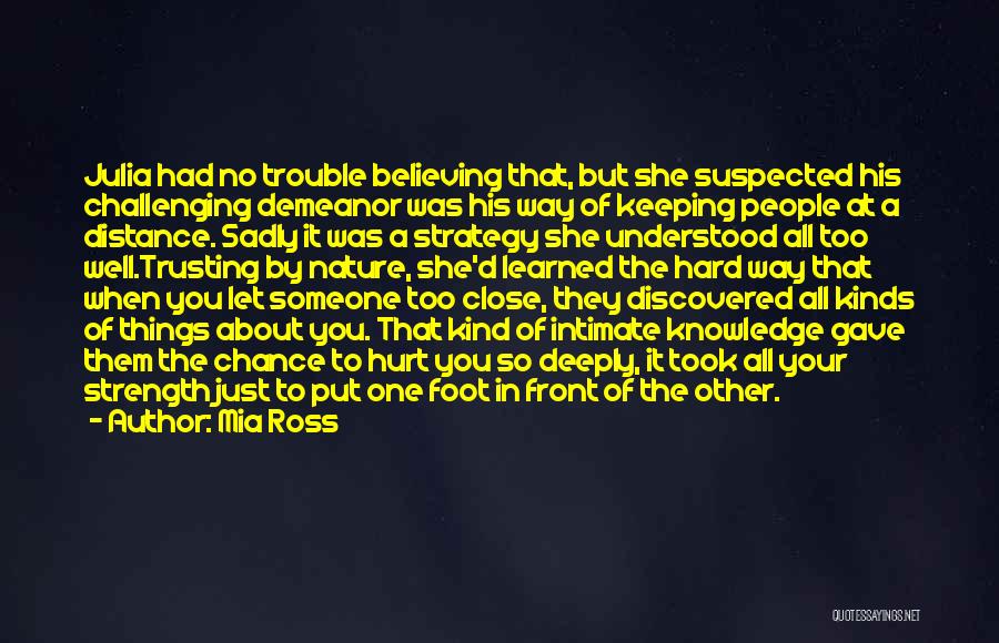 Mia Ross Quotes: Julia Had No Trouble Believing That, But She Suspected His Challenging Demeanor Was His Way Of Keeping People At A