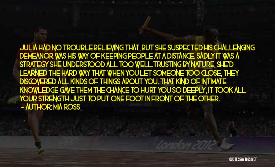 Mia Ross Quotes: Julia Had No Trouble Believing That, But She Suspected His Challenging Demeanor Was His Way Of Keeping People At A