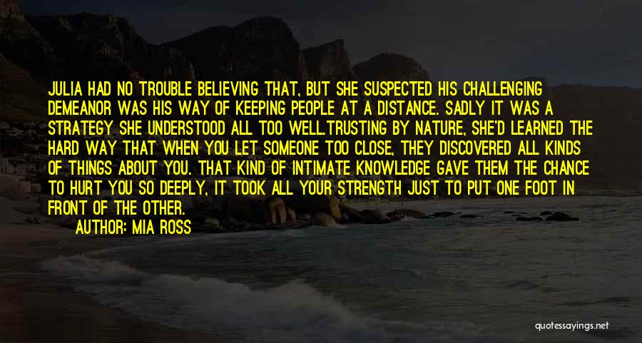 Mia Ross Quotes: Julia Had No Trouble Believing That, But She Suspected His Challenging Demeanor Was His Way Of Keeping People At A