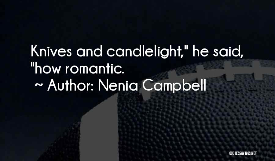 Nenia Campbell Quotes: Knives And Candlelight, He Said, How Romantic.