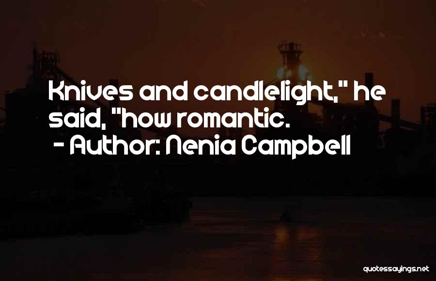 Nenia Campbell Quotes: Knives And Candlelight, He Said, How Romantic.