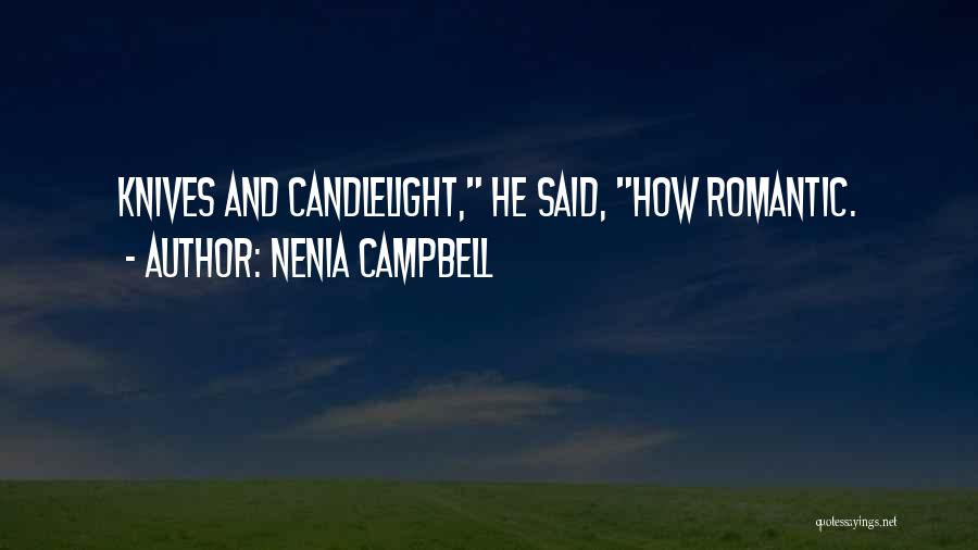 Nenia Campbell Quotes: Knives And Candlelight, He Said, How Romantic.