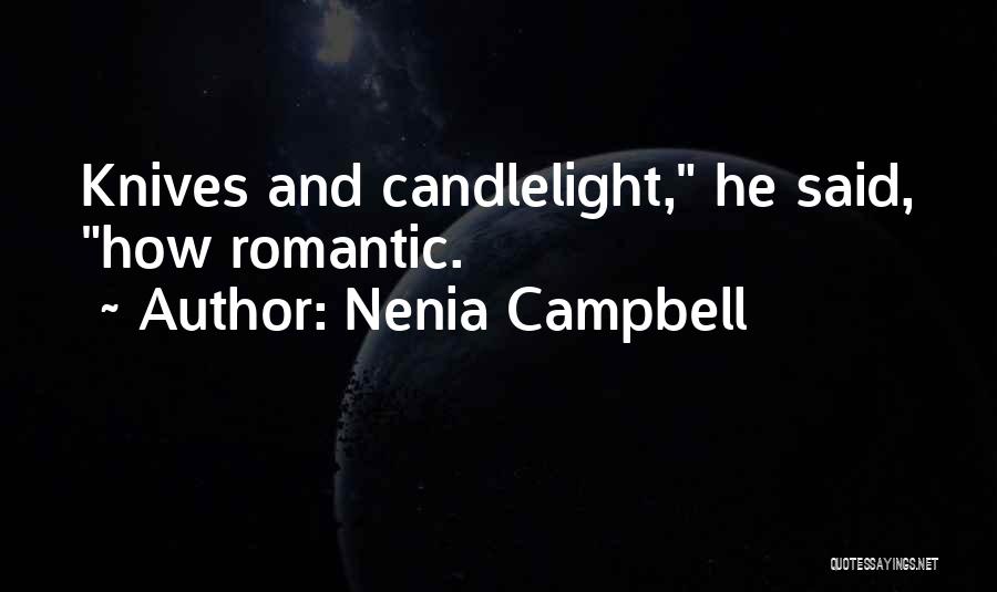 Nenia Campbell Quotes: Knives And Candlelight, He Said, How Romantic.