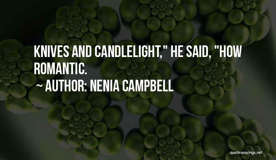 Nenia Campbell Quotes: Knives And Candlelight, He Said, How Romantic.