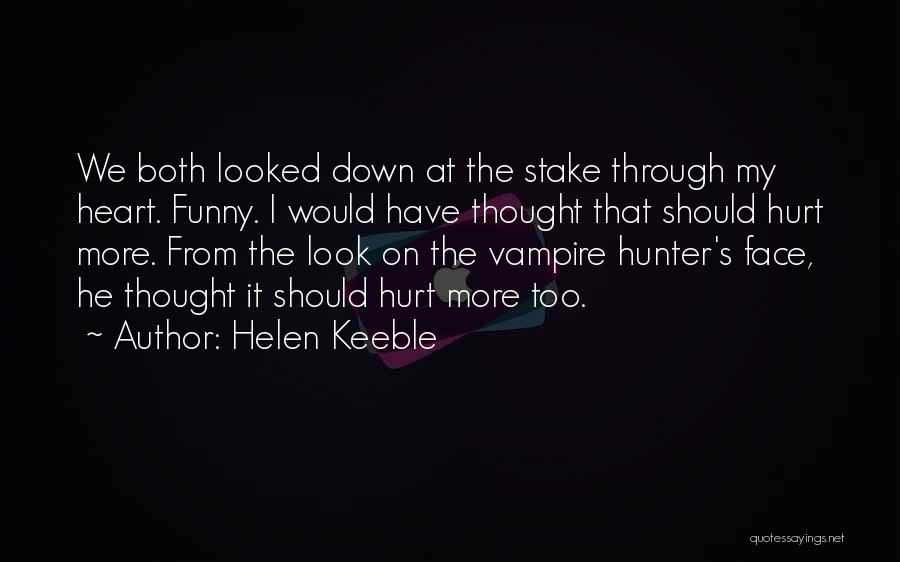 Helen Keeble Quotes: We Both Looked Down At The Stake Through My Heart. Funny. I Would Have Thought That Should Hurt More. From