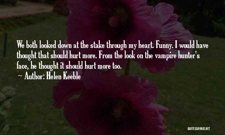 Helen Keeble Quotes: We Both Looked Down At The Stake Through My Heart. Funny. I Would Have Thought That Should Hurt More. From