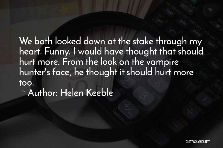 Helen Keeble Quotes: We Both Looked Down At The Stake Through My Heart. Funny. I Would Have Thought That Should Hurt More. From