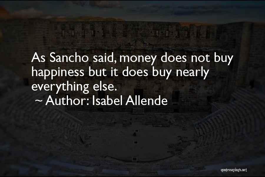 Isabel Allende Quotes: As Sancho Said, Money Does Not Buy Happiness But It Does Buy Nearly Everything Else.