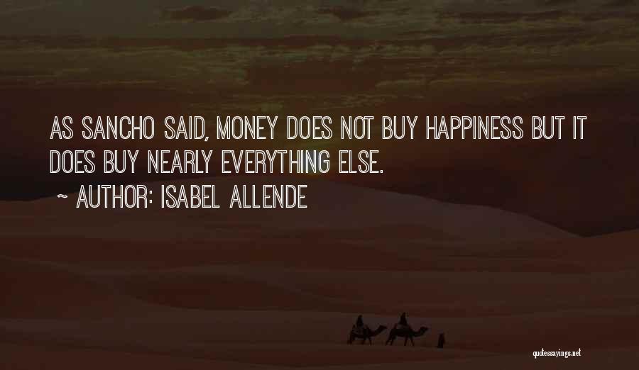 Isabel Allende Quotes: As Sancho Said, Money Does Not Buy Happiness But It Does Buy Nearly Everything Else.