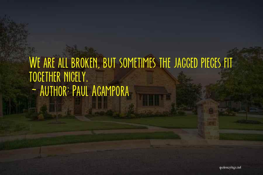 Paul Acampora Quotes: We Are All Broken, But Sometimes The Jagged Pieces Fit Together Nicely.