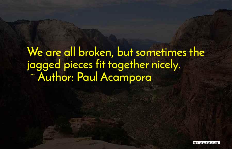 Paul Acampora Quotes: We Are All Broken, But Sometimes The Jagged Pieces Fit Together Nicely.