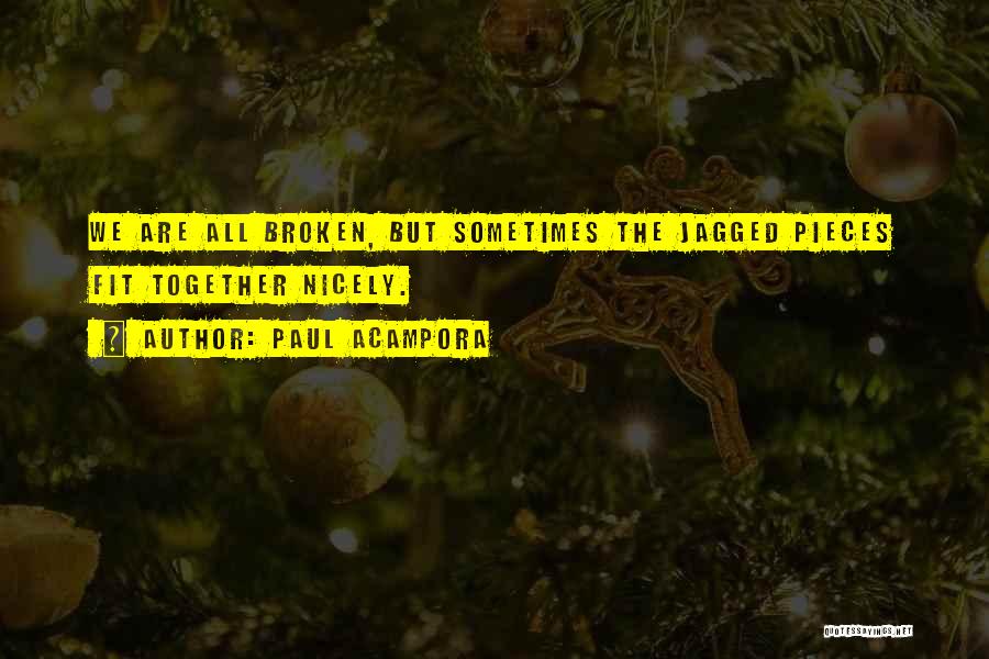 Paul Acampora Quotes: We Are All Broken, But Sometimes The Jagged Pieces Fit Together Nicely.