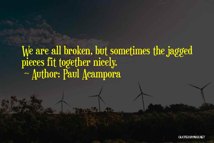 Paul Acampora Quotes: We Are All Broken, But Sometimes The Jagged Pieces Fit Together Nicely.