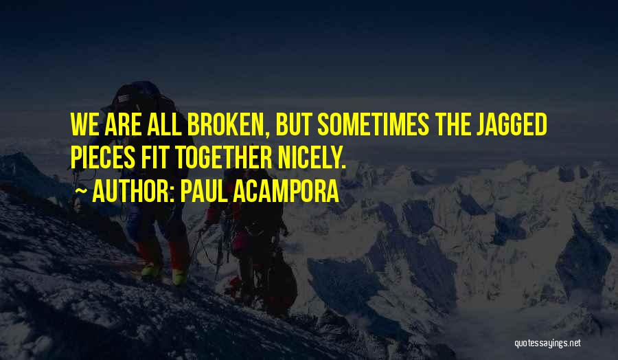 Paul Acampora Quotes: We Are All Broken, But Sometimes The Jagged Pieces Fit Together Nicely.