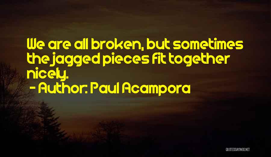 Paul Acampora Quotes: We Are All Broken, But Sometimes The Jagged Pieces Fit Together Nicely.