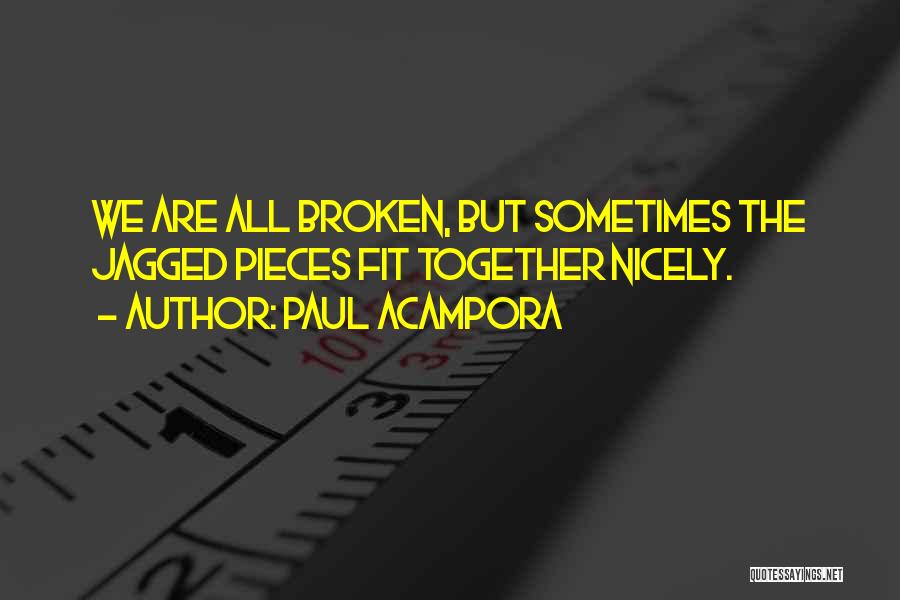 Paul Acampora Quotes: We Are All Broken, But Sometimes The Jagged Pieces Fit Together Nicely.