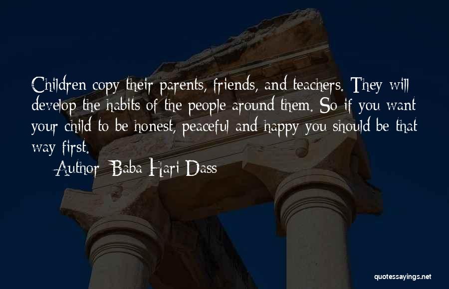 Baba Hari Dass Quotes: Children Copy Their Parents, Friends, And Teachers. They Will Develop The Habits Of The People Around Them. So If You