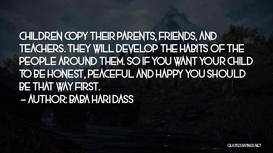 Baba Hari Dass Quotes: Children Copy Their Parents, Friends, And Teachers. They Will Develop The Habits Of The People Around Them. So If You