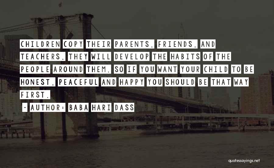Baba Hari Dass Quotes: Children Copy Their Parents, Friends, And Teachers. They Will Develop The Habits Of The People Around Them. So If You