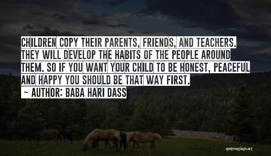 Baba Hari Dass Quotes: Children Copy Their Parents, Friends, And Teachers. They Will Develop The Habits Of The People Around Them. So If You