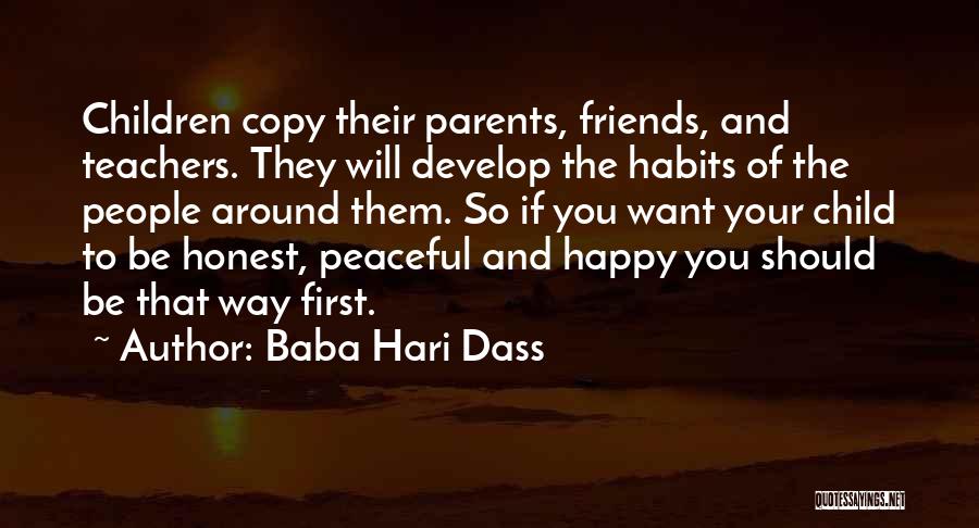 Baba Hari Dass Quotes: Children Copy Their Parents, Friends, And Teachers. They Will Develop The Habits Of The People Around Them. So If You