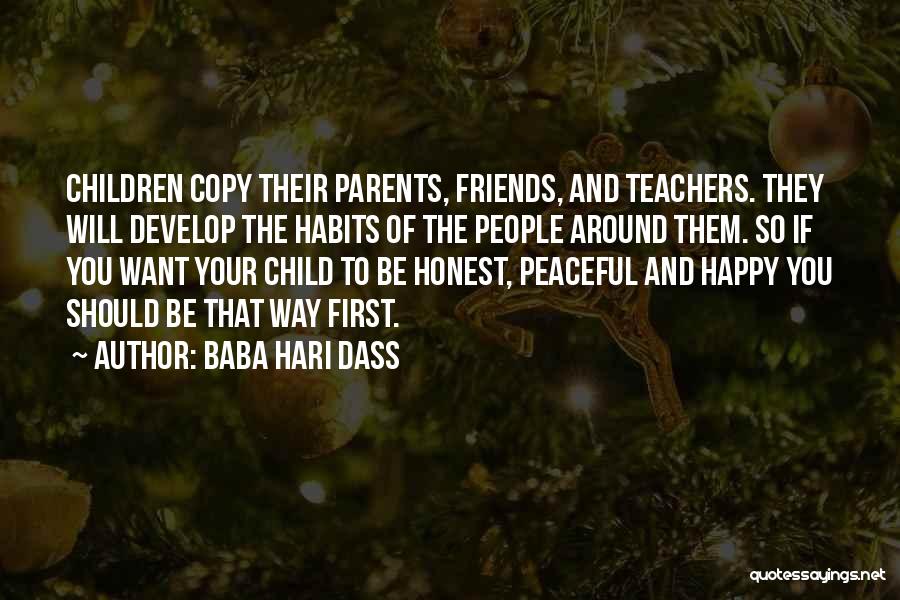 Baba Hari Dass Quotes: Children Copy Their Parents, Friends, And Teachers. They Will Develop The Habits Of The People Around Them. So If You
