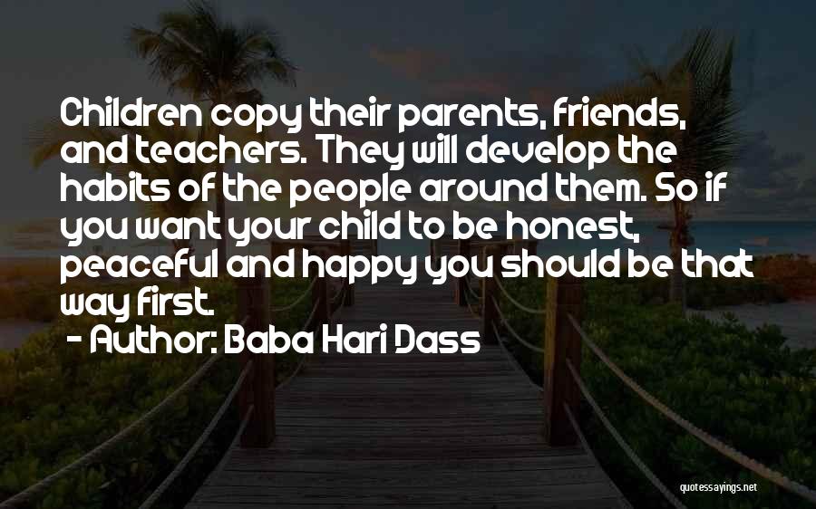 Baba Hari Dass Quotes: Children Copy Their Parents, Friends, And Teachers. They Will Develop The Habits Of The People Around Them. So If You