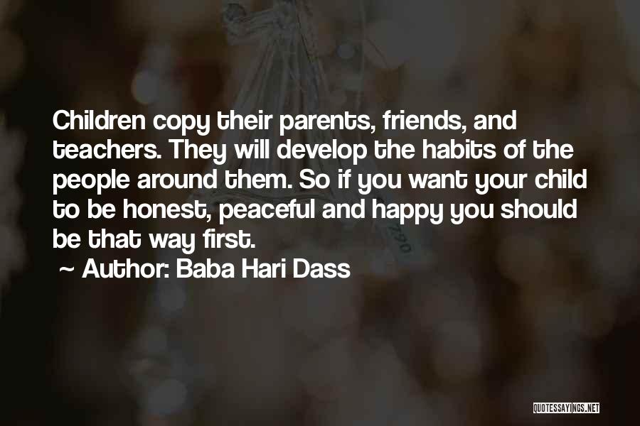Baba Hari Dass Quotes: Children Copy Their Parents, Friends, And Teachers. They Will Develop The Habits Of The People Around Them. So If You