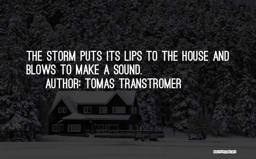 Tomas Transtromer Quotes: The Storm Puts Its Lips To The House And Blows To Make A Sound.