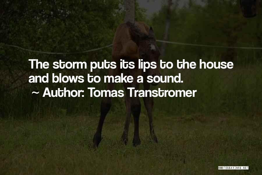 Tomas Transtromer Quotes: The Storm Puts Its Lips To The House And Blows To Make A Sound.