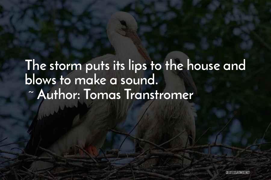 Tomas Transtromer Quotes: The Storm Puts Its Lips To The House And Blows To Make A Sound.