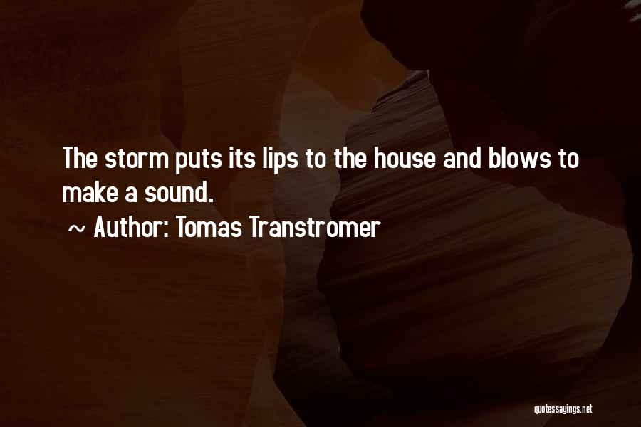 Tomas Transtromer Quotes: The Storm Puts Its Lips To The House And Blows To Make A Sound.