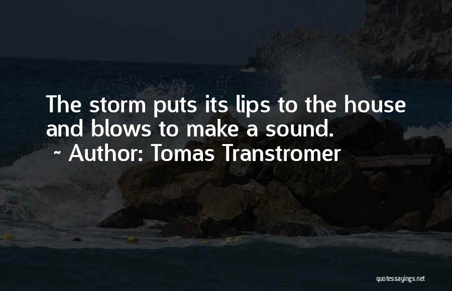 Tomas Transtromer Quotes: The Storm Puts Its Lips To The House And Blows To Make A Sound.