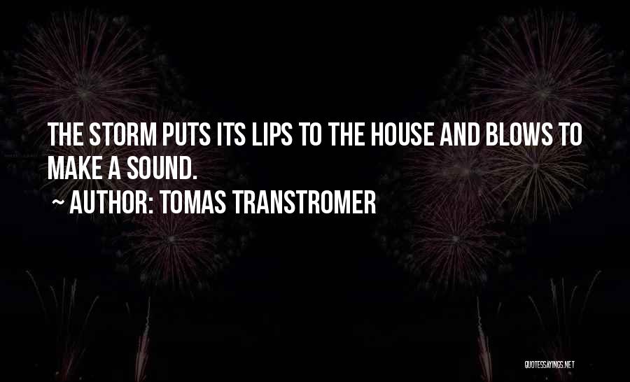 Tomas Transtromer Quotes: The Storm Puts Its Lips To The House And Blows To Make A Sound.