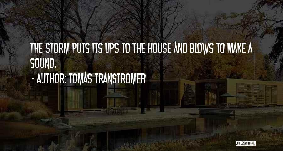 Tomas Transtromer Quotes: The Storm Puts Its Lips To The House And Blows To Make A Sound.