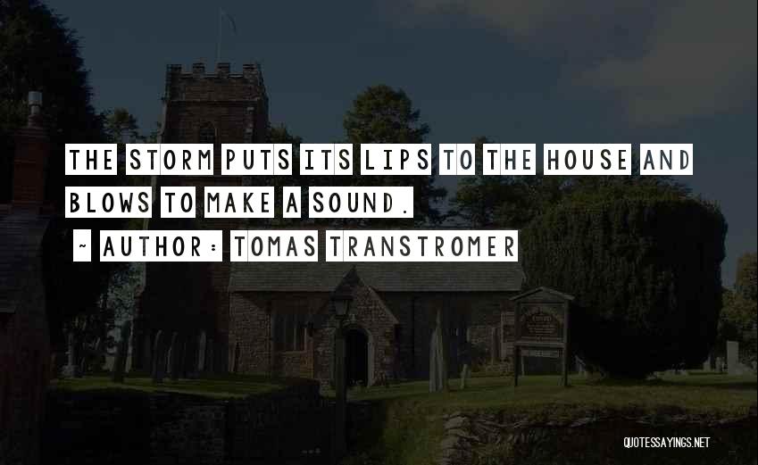 Tomas Transtromer Quotes: The Storm Puts Its Lips To The House And Blows To Make A Sound.