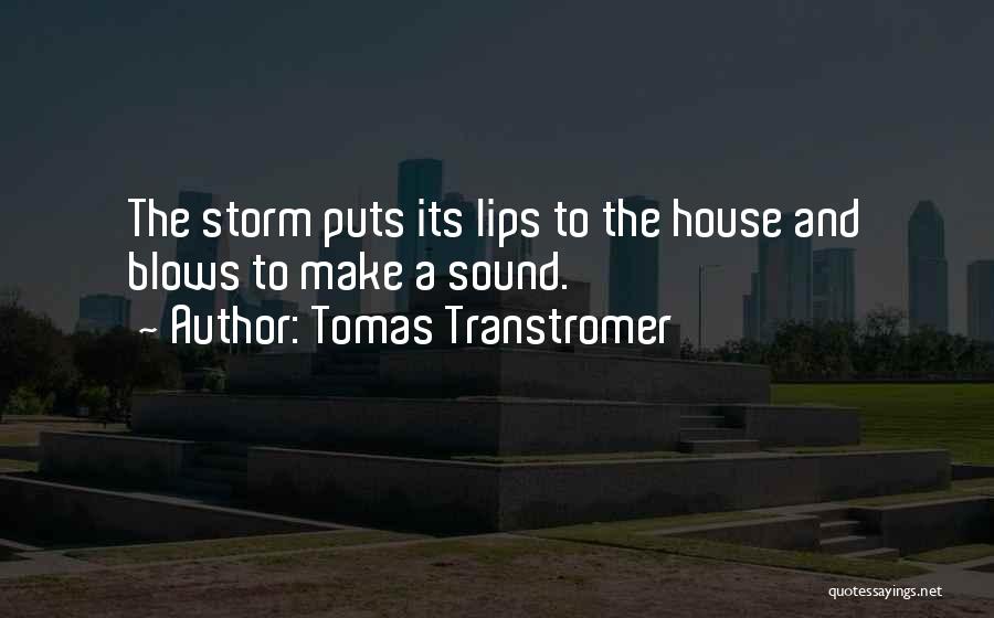 Tomas Transtromer Quotes: The Storm Puts Its Lips To The House And Blows To Make A Sound.