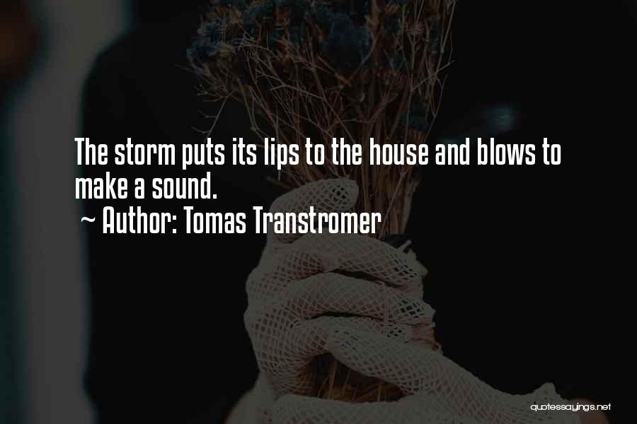 Tomas Transtromer Quotes: The Storm Puts Its Lips To The House And Blows To Make A Sound.